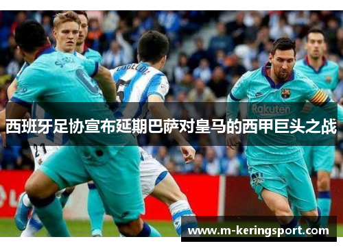 西班牙足协宣布延期巴萨对皇马的西甲巨头之战