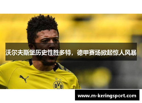 沃尔夫斯堡历史性胜多特，德甲赛场掀起惊人风暴